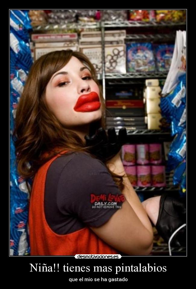 Niña!! tienes mas pintalabios - que el mio se ha gastado