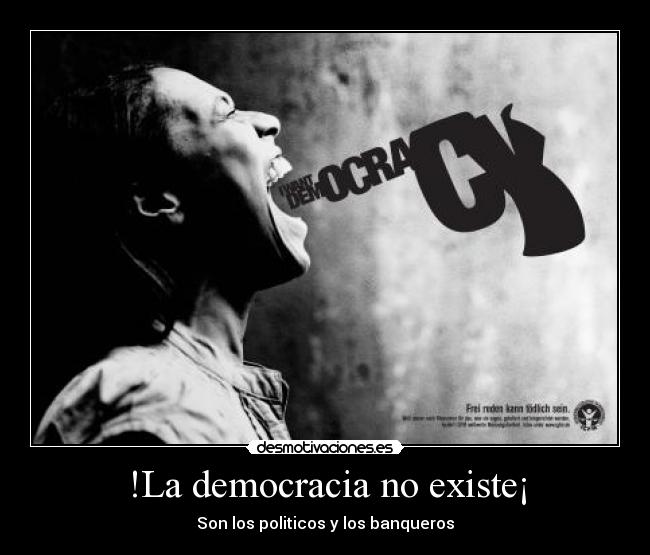 !La democracia no existe¡ - Son los politicos y los banqueros