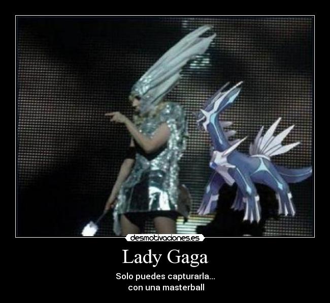 Lady Gaga - Solo puedes capturarla...
 con una masterball