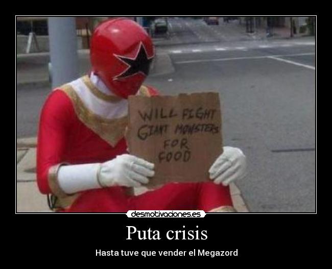 Puta crisis - Hasta tuve que vender el Megazord