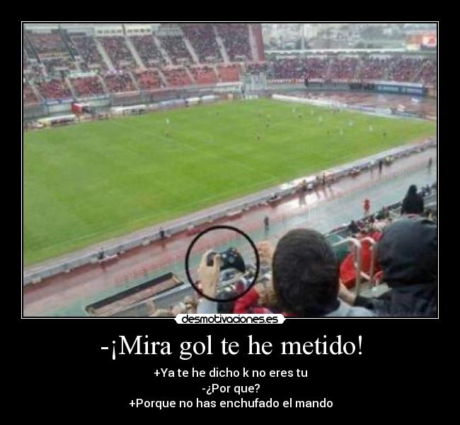 -¡Mira gol te he metido! -