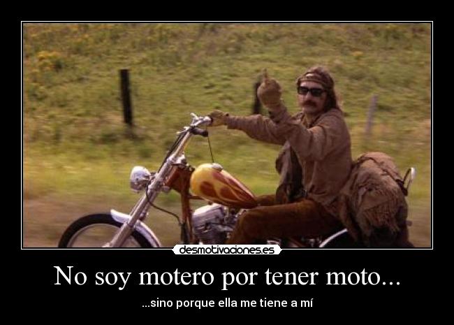 No soy motero por tener moto... - 