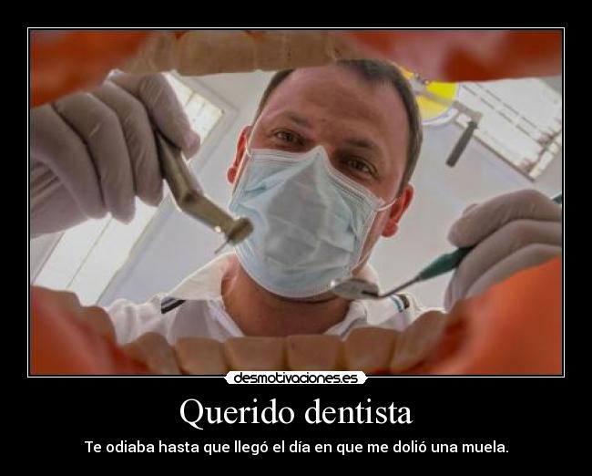 Querido dentista - Te odiaba hasta que llegó el día en que me dolió una muela.