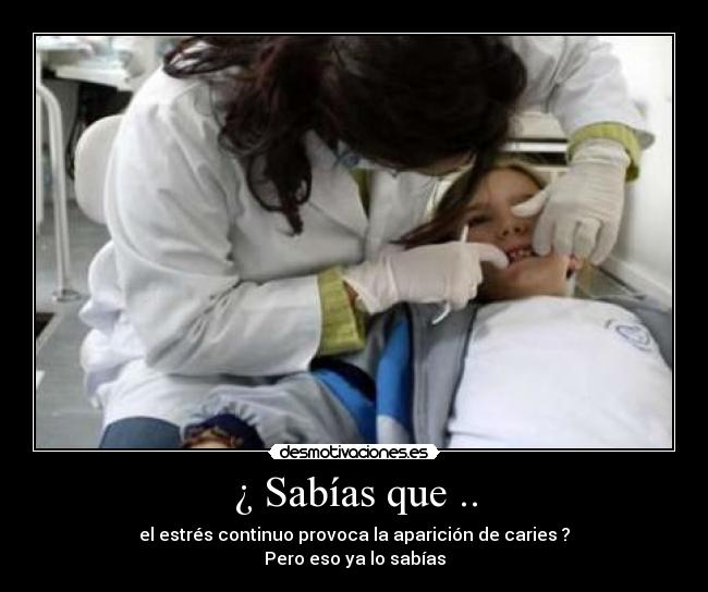 ¿ Sabías que .. - el estrés continuo provoca la aparición de caries ?
Pero eso ya lo sabías