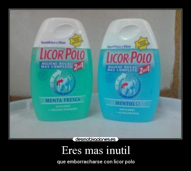 Eres mas inutil - que emborracharse con licor polo