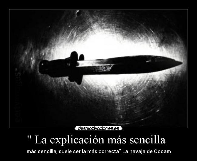 La explicación más sencilla - más sencilla, suele ser la más correcta La navaja de Occam