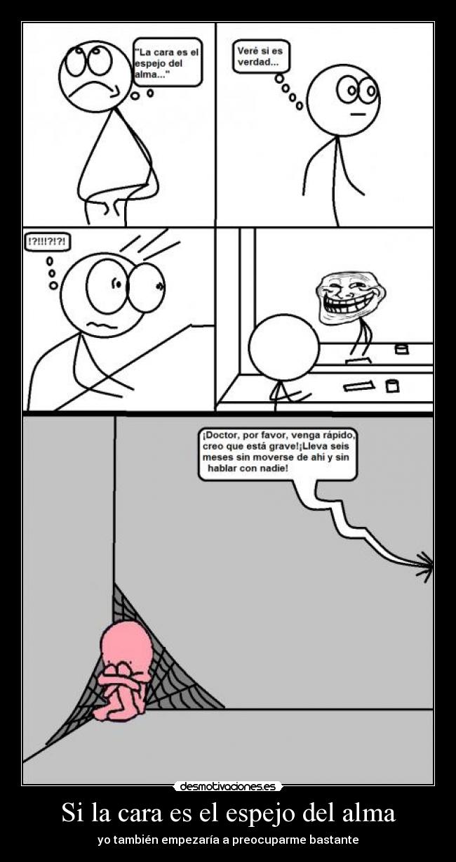 Si la cara es el espejo del alma - yo también empezaría a preocuparme bastante