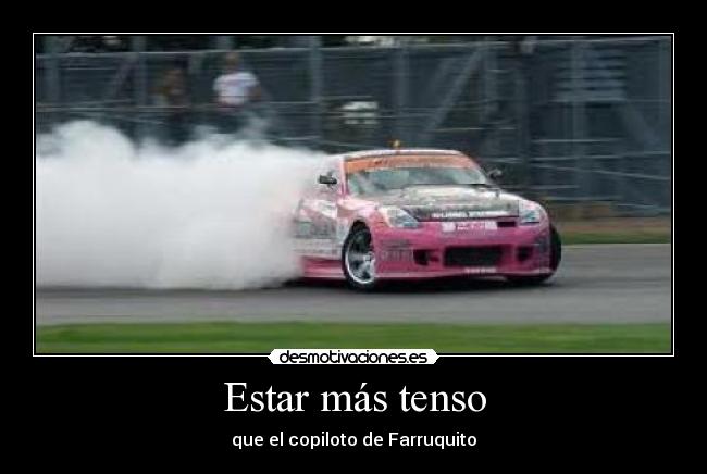 Estar más tenso - que el copiloto de Farruquito