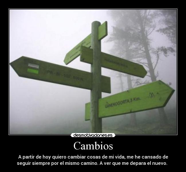 Cambios - A partir de hoy quiero cambiar cosas de mi vida, me he cansado de
seguir siempre por el mismo camino. A ver que me depara el nuevo.