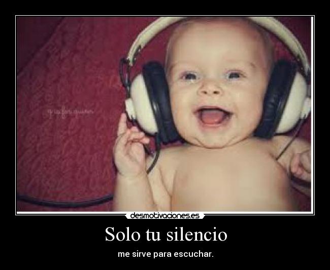 Solo tu silencio - me sirve para escuchar.