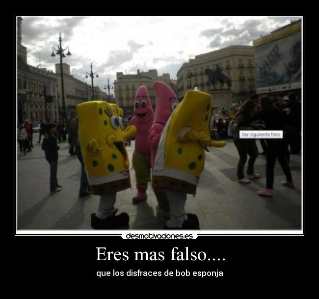 Eres mas falso.... - que los disfraces de bob esponja