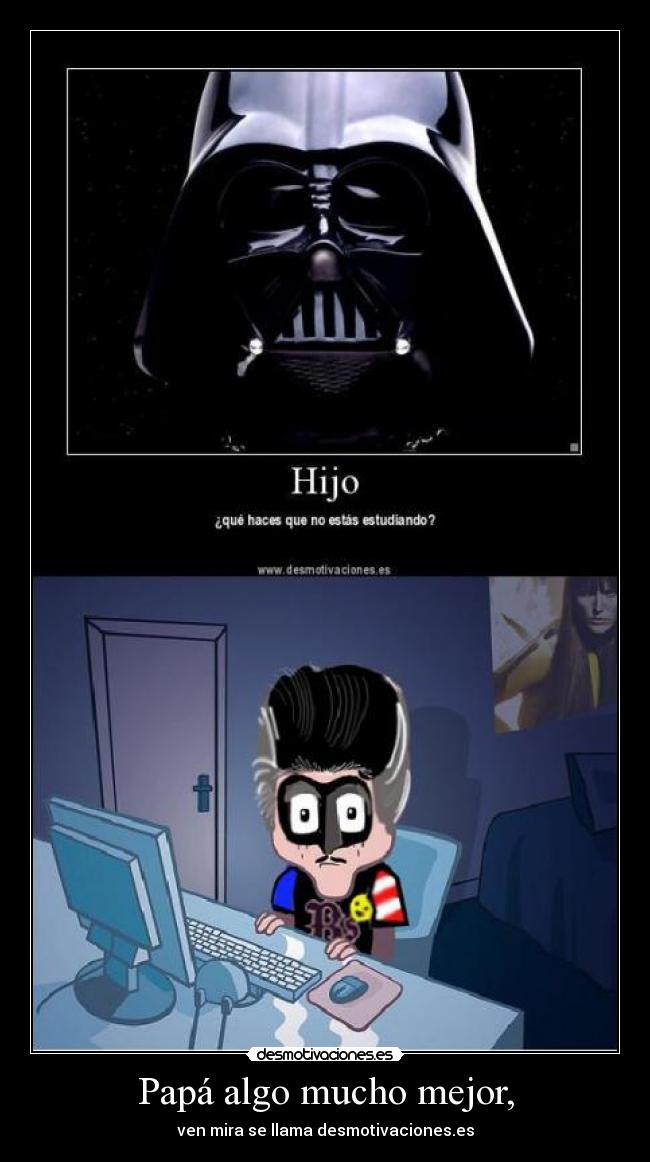 Papá algo mucho mejor, - ven mira se llama desmotivaciones.es