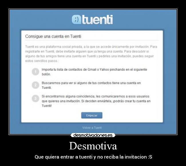 Desmotiva - Que quiera entrar a tuenti y no reciba la invitacion :S