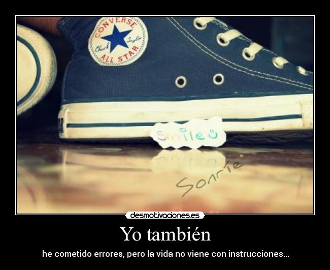 Yo también - he cometido errores, pero la vida no viene con instrucciones...