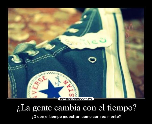 ¿La gente cambia con el tiempo? - ¿O con el tiempo muestran como son realmente?