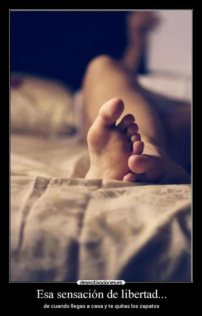 Esa sensación de libertad... - de cuando llegas a casa y te quitas los zapatos
