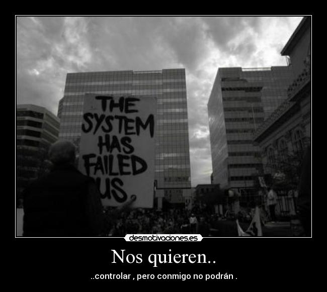 Nos quieren.. - ..controlar , pero conmigo no podrán .