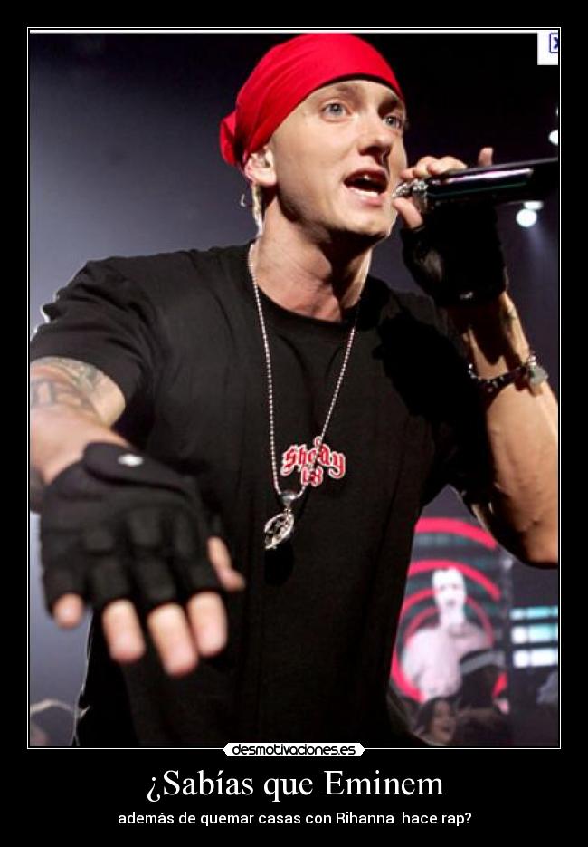 ¿Sabías que Eminem - además de quemar casas con Rihanna hace rap?
