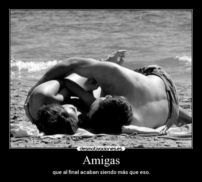 Amigas - que al final acaban siendo más que eso.