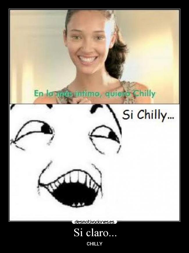 Si claro... - CHILLY