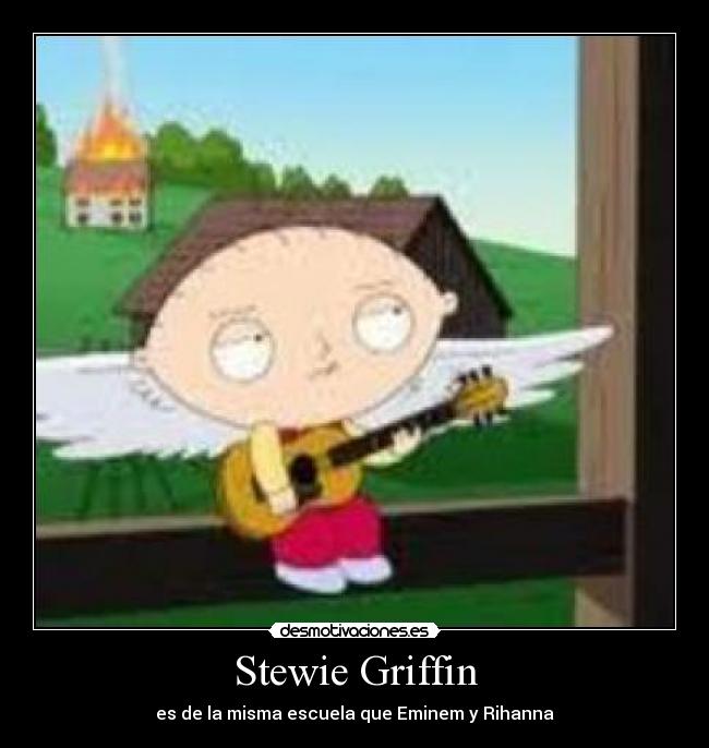 Stewie Griffin - es de la misma escuela que Eminem y Rihanna