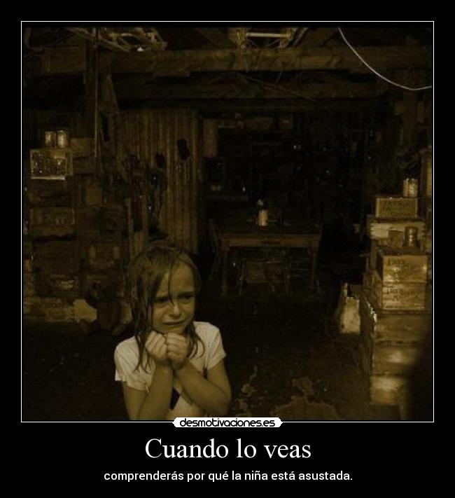 Cuando lo veas - comprenderás por qué la niña está asustada.