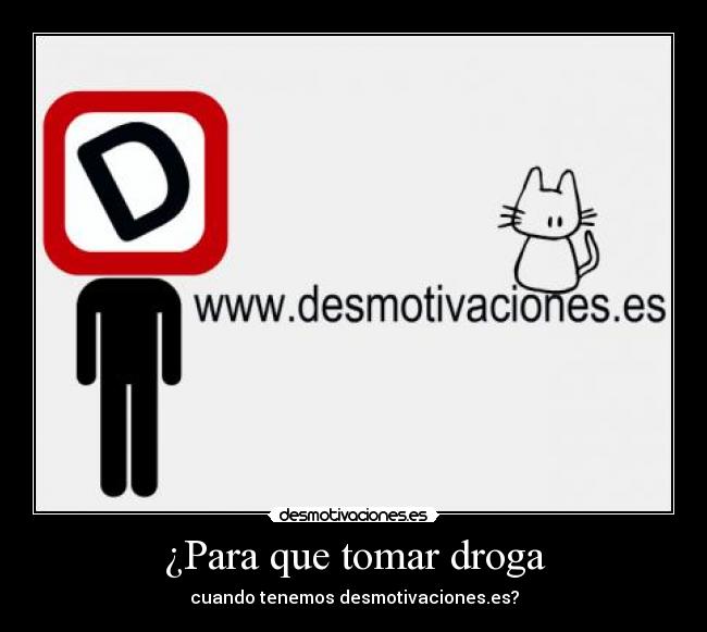 ¿Para que tomar droga -