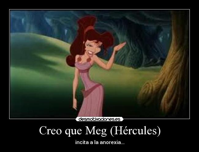 Creo que Meg (Hércules) - incita a la anorexia...