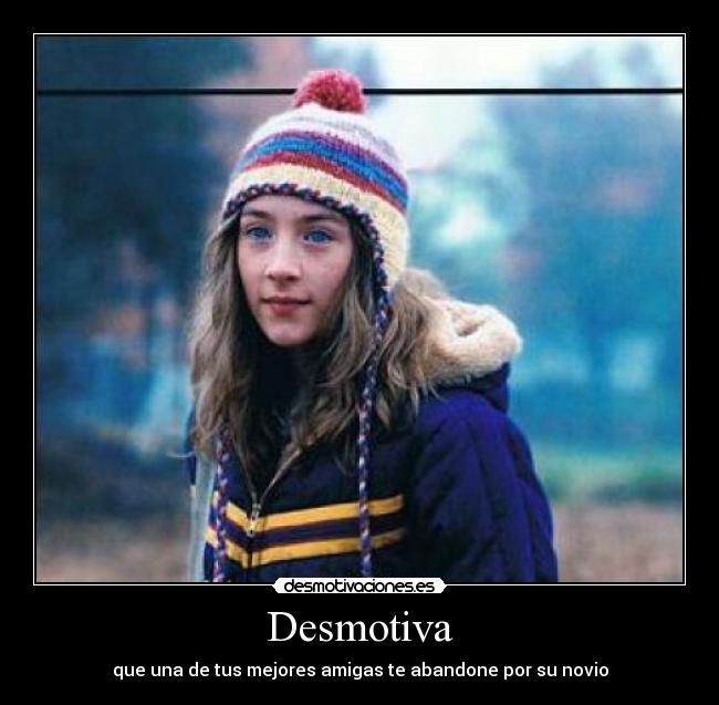 Desmotiva - que una de tus mejores amigas te abandone por su novio