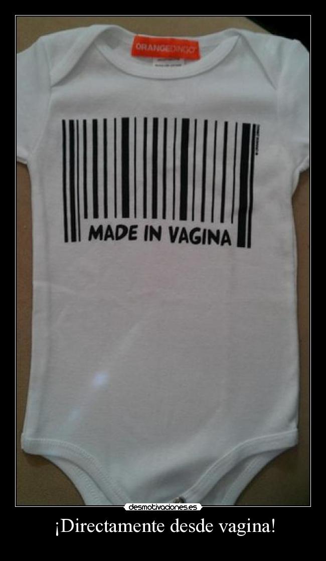 ¡Directamente desde vagina! -