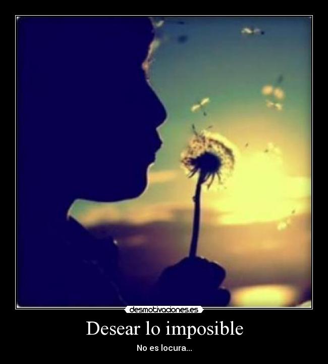 Desear lo imposible - No es locura...