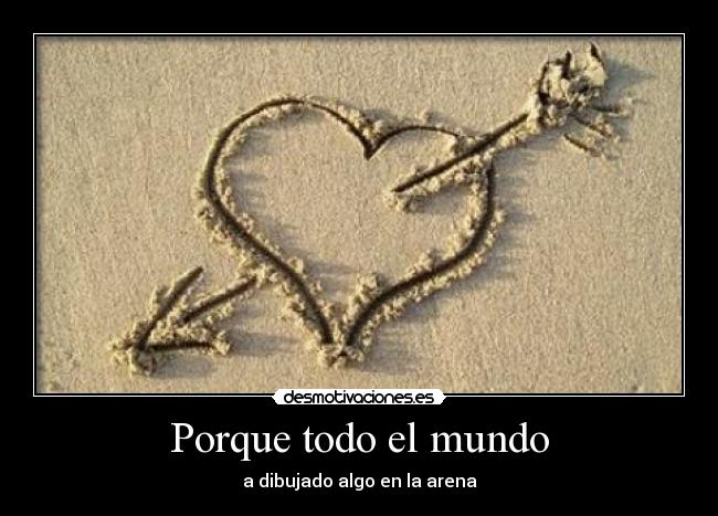 Porque todo el mundo - a dibujado algo en la arena