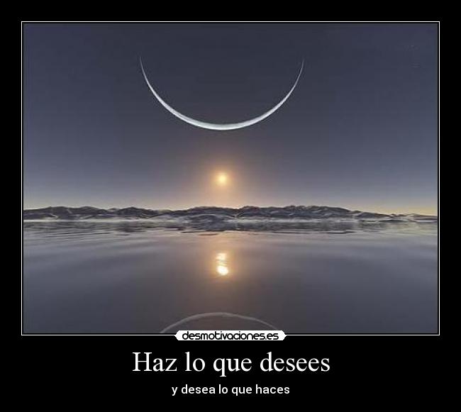 Haz lo que desees - y desea lo que haces