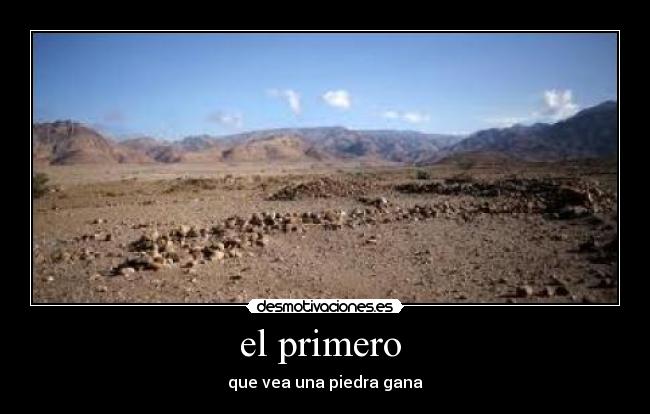 el primero  - que vea una piedra gana