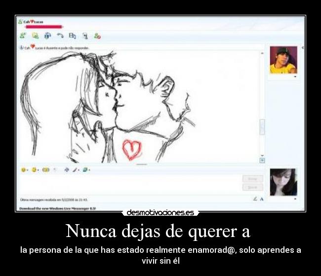 Nunca dejas de querer a - la persona de la que has estado realmente enamorad@, solo aprendes a vivir sin él