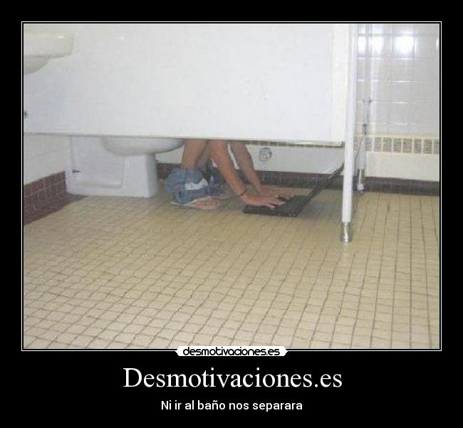 Desmotivaciones.es - Ni ir al baño nos separara