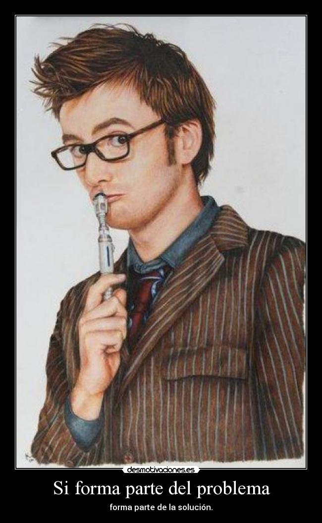 Si forma parte del problema - forma parte de la solución.
