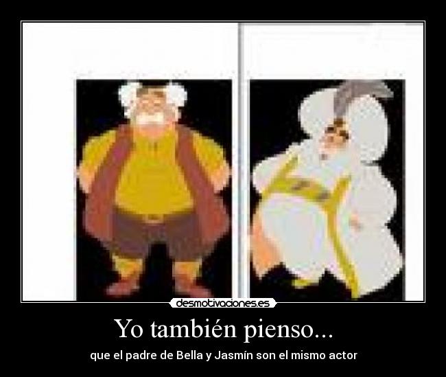 Yo también pienso... - que el padre de Bella y Jasmín son el mismo actor