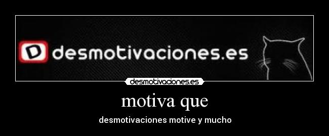motiva que - desmotivaciones motive y mucho