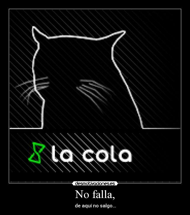 No falla, - de aquí no salgo...