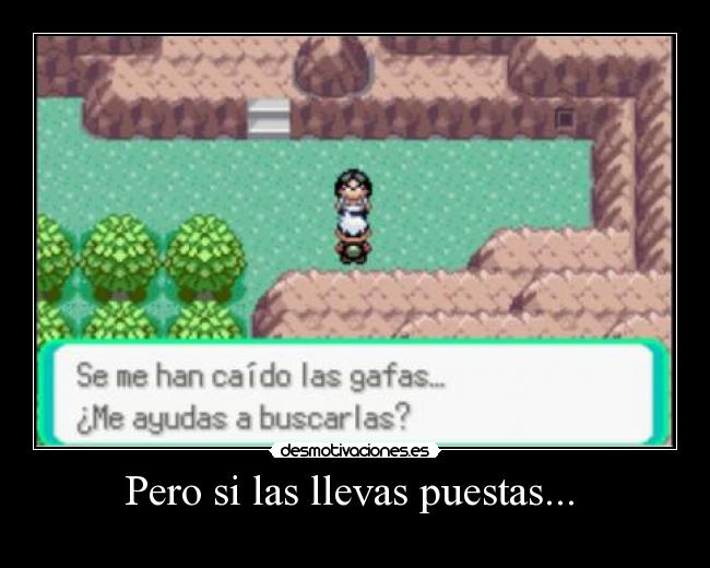 Pero si las llevas puestas... -