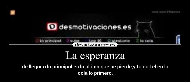 La esperanza - de llegar a la principal es lo último que se pierde,y tu cartel en la cola lo primero.