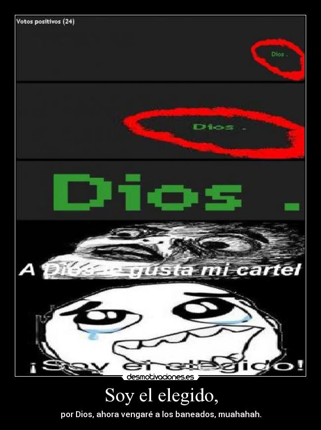 Soy el elegido, - por Dios, ahora vengaré a los baneados, muahahah.