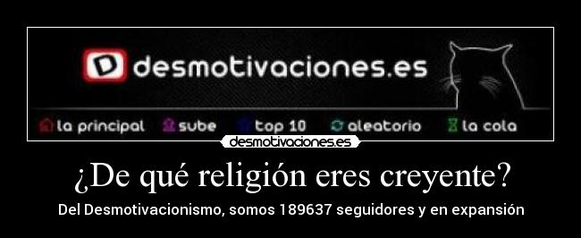 ¿De qué religión eres creyente? - Del Desmotivacionismo, somos 189637 seguidores y en expansión