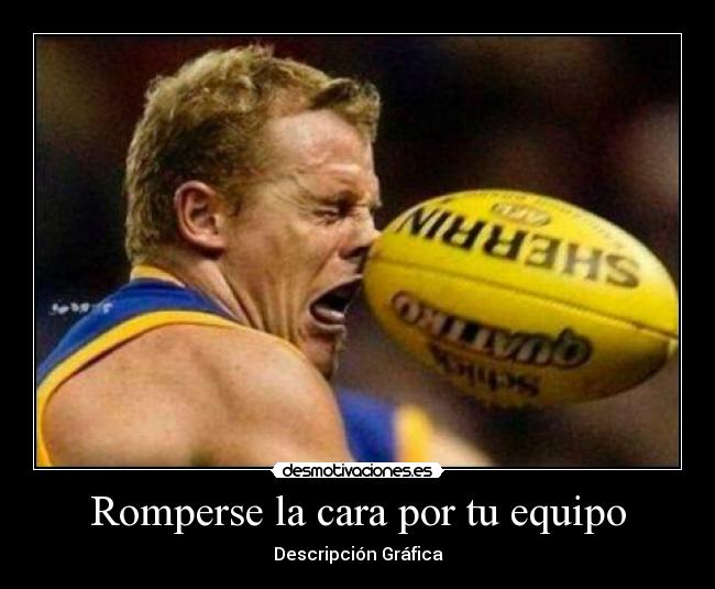 Romperse la cara por tu equipo - Descripción Gráfica