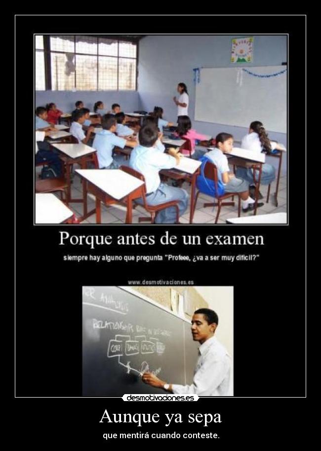 Aunque ya sepa - que mentirá cuando conteste.