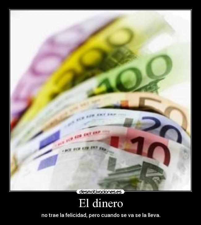 El dinero - no trae la felicidad, pero cuando se va se la lleva.