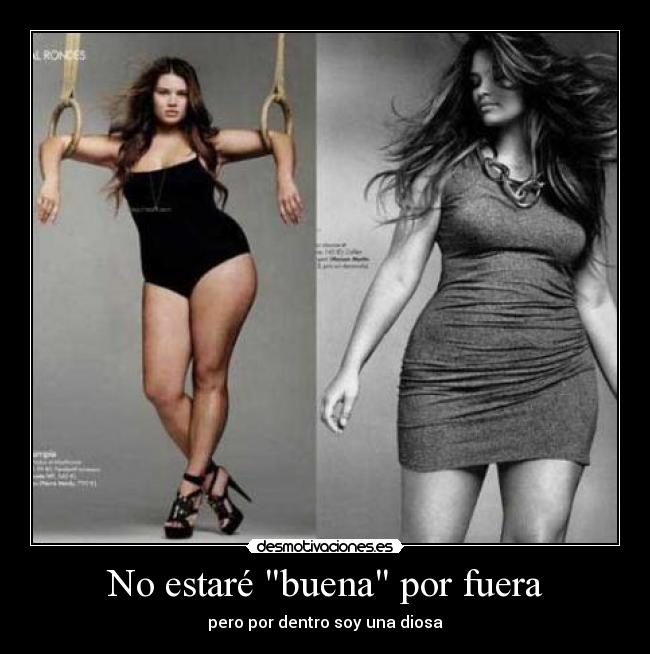 No estaré buena por fuera - pero por dentro soy una diosa