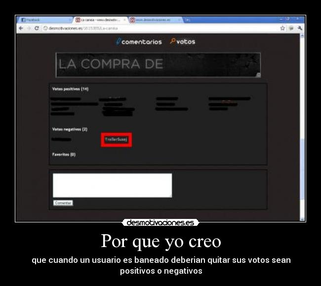 Por que yo creo - que cuando un usuario es baneado deberian quitar sus votos sean
positivos o negativos