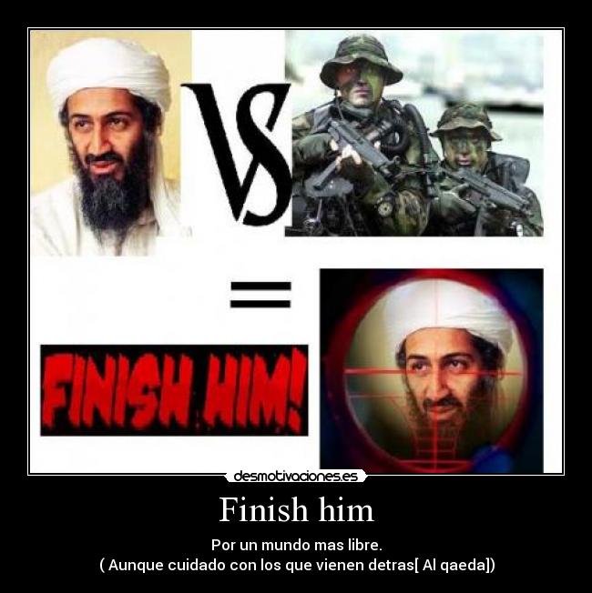 Finish him - Por un mundo mas libre.
( Aunque cuidado con los que vienen detras[ Al qaeda])